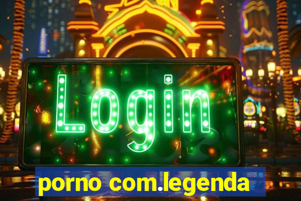 porno com.legenda